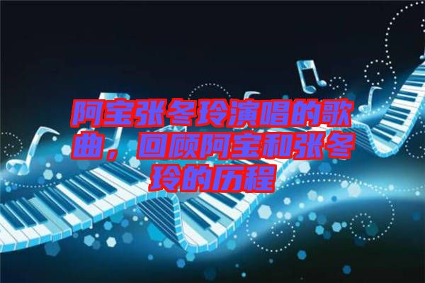 阿寶張冬玲演唱的歌曲，回顧阿寶和張冬玲的歷程