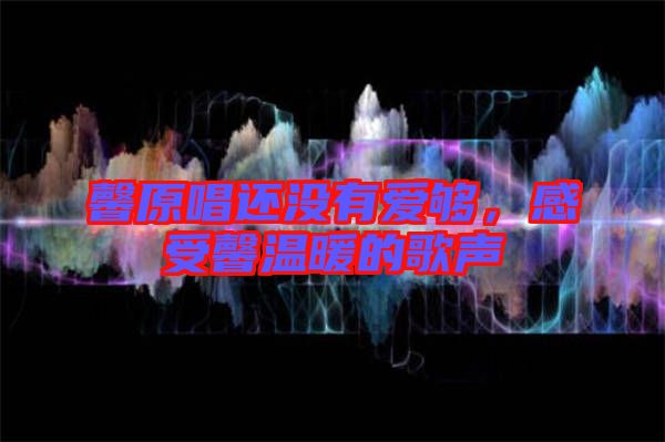 馨原唱還沒有愛夠，感受馨溫暖的歌聲